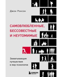 Самовлюбленные, бессовестные и неутомимые. Захватывающие путешествие в мир психопатов