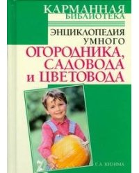 Энциклопедия умного огородника, садовода и цветовода