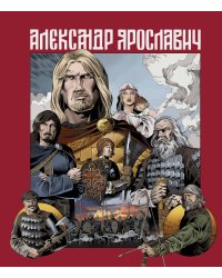 Александр Ярославич. Героический эпос. Великий князь Александр Невский