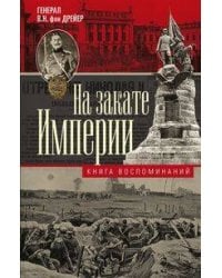 На закате империи. О пережитом в начале ХХ века: дни войн, революций и мира