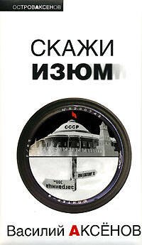 Обложка книги «Скажи изюм» — Аксенов Василий Павлович, ISBN 9785699250622