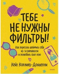 Тебе не нужны фильтры! Как перестать шеймить себя из-за внешности и полюбить свое тело