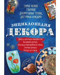Энциклопедия декора. Самое полное собрание декоративных техник, доступных каждому (Азбука рукоделия)