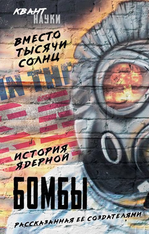 Квант науки Вместо тысячи солнц. История ядерной бомбы, рассказанная ее создателями