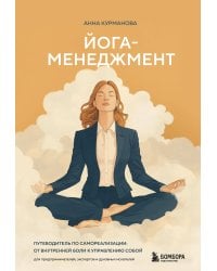 Йога-менеджмент. Путеводитель по самореализации: от внутренней боли к управлению собой. Для предпринимателей, экспертов и духовных искателей