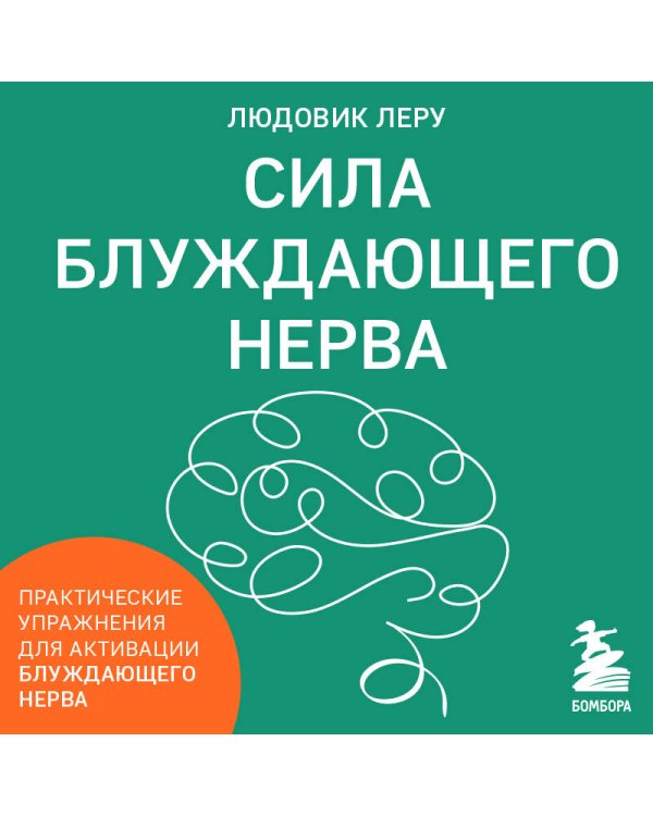 Сила блуждающего нерва. Как использовать поливагальную теорию в борьбе со стрессом, тревогой и неуверенностью в себе