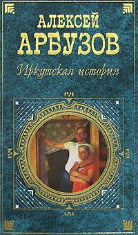 Обложка книги «Иркутская история» — Арбузов Алексей Николаевич, ISBN 9785699212132