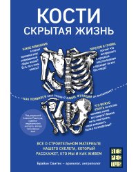 Кости: скрытая жизнь. Все о строительном материале нашего скелета, который расскажет, кто мы и как живем