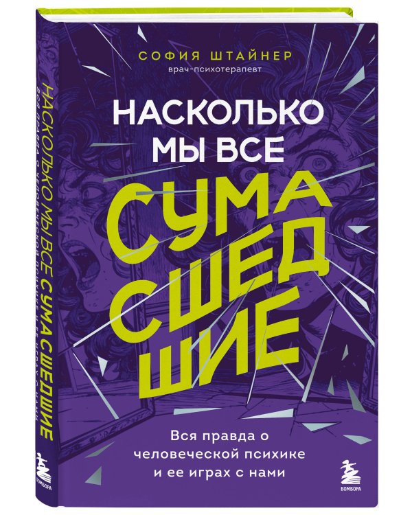 Насколько мы все сумасшедшие. Вся правда о человеческой психике и ее играх с нами