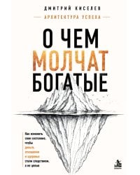 О чем молчат богатые. Как изменить свое состояние, чтобы деньги, отношения и здоровье стали следствием, а не целью