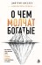 Обложка книги «О чем молчат богатые. Как изменить свое состояние, чтобы деньги, отношения и здоровье стали следствием, а не целью» — Киселев Дмитрий Петрович, ISBN 9785600052994