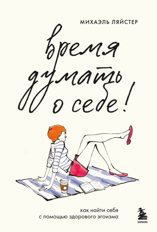 Работа над собой. Книги сильных психологов Время думать о себе! Как найти себя с помощью здорового эгоизма