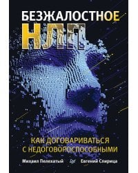 Безжалостное НЛП. Как договариваться с недоговороспособными
