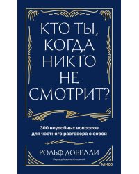 Кто ты, когда никто не смотрит? 300 неудобных вопросов для честного разговора с собой