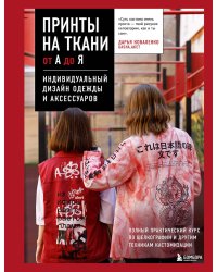 Принты на ткани от А до Я. Индивидуальный дизайн одежды и аксессуаров. Полный практический курс по шелкографии и другим техникам кастомизации