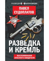 Разведка и Кремль. Воспоминания опасного свидетеля
