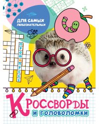 КРОССВОРДЫ И ГОЛОВОЛОМКИ. ДЛЯ САМЫХ ЛЮБОЗНАТЕЛЬНЫХ