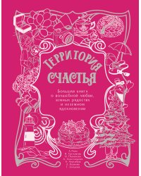 Территория счастья. Большая книга о волшебной любви, земных радостях и неземном вдохновении