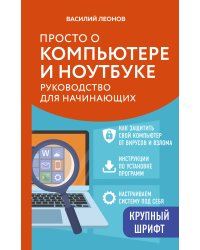 Просто о компьютере и ноутбуке. Руководство для начинающих (крупный шрифт)