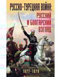 Русско-турецкая война: русский и болгарский взгляд. Сборник воспоминаний