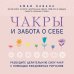 Чакры. Семь ступеней к гармонии Чакры и забота о себе. Разбудите целительную силу чакр с помощью ежедневных ритуалов