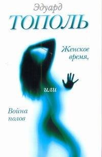 Обложка книги «Женское время, или Война полов» — Тополь Эдуард Владимирович, ISBN 9785170726431
