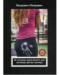 50 оттенков черно-белого, или исповедь фитнес-тренера