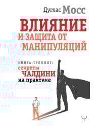 Влияние и защита от манипуляций. Книга-тренинг: секреты Чалдини на практике