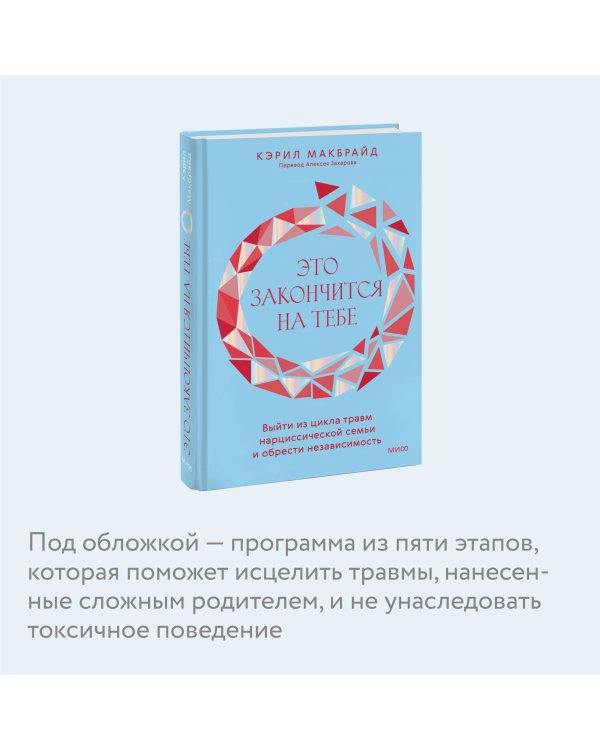 Это закончится на тебе. Выйти из цикла травм нарциссической семьи и обрести независимость