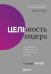 Цельность лидера. Как добиваться сверхрезультатов от себя и своей команды