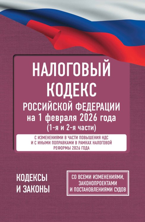Налоговый кодекс Российской Федерации на 1 февраля 2026 года (1-я и 2-я части). Со всеми изменениями, законопроектами и постановлениями судов