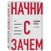 Начни с "Зачем?" Как выдающиеся лидеры вдохновляют действовать. 2-е издание