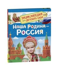 Наша родина - Россия  (Энциклопедия для детского сада)