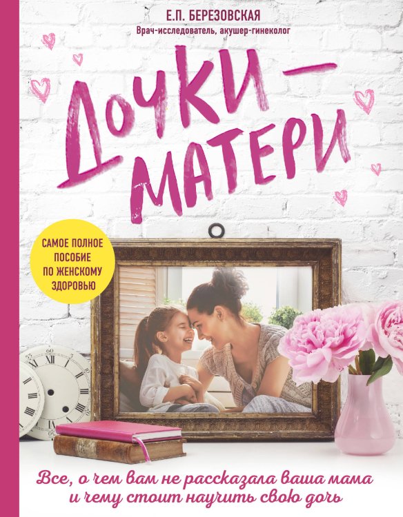 Обложка книги «Дочки-матери. Все, о чем вам не рассказывала ваша мама и чему стоит научить свою дочь» — Березовская Елена Петровна, ISBN 9785040900213