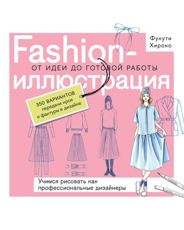 Fashion-иллюстрация. От идеи до готовой работы. Учимся рисовать как профессиональные дизайнеры