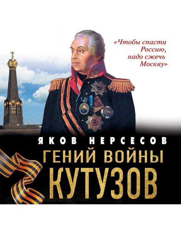 Гений войны Кутузов. «Чтобы спасти Россию, надо сжечь Москву»