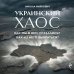 Украинский хаос. Как мы в нем оказались? Как из него выбраться?