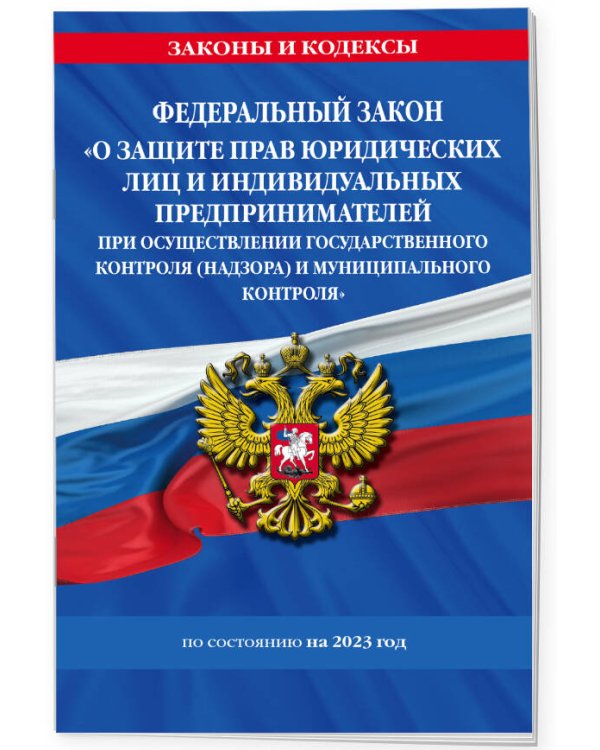 ФЗ "О защите прав юридических лиц и индивидуальных предпринимателей при осуществлении государственного контроля (надзора) и муниципального контроля" по сост. на 2023 год / ФЗ №294-ФЗ