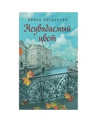 Неувядаемый цвет: роман. Богданова И.А.