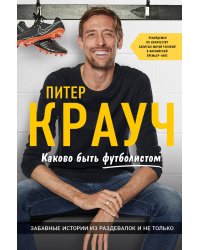 Питер Крауч. Каково быть футболистом: забавные истории из раздевалок и не только