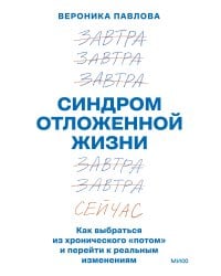Синдром отложенной жизни. Как выбраться из хронического «потом» и перейти к реальным изменениям