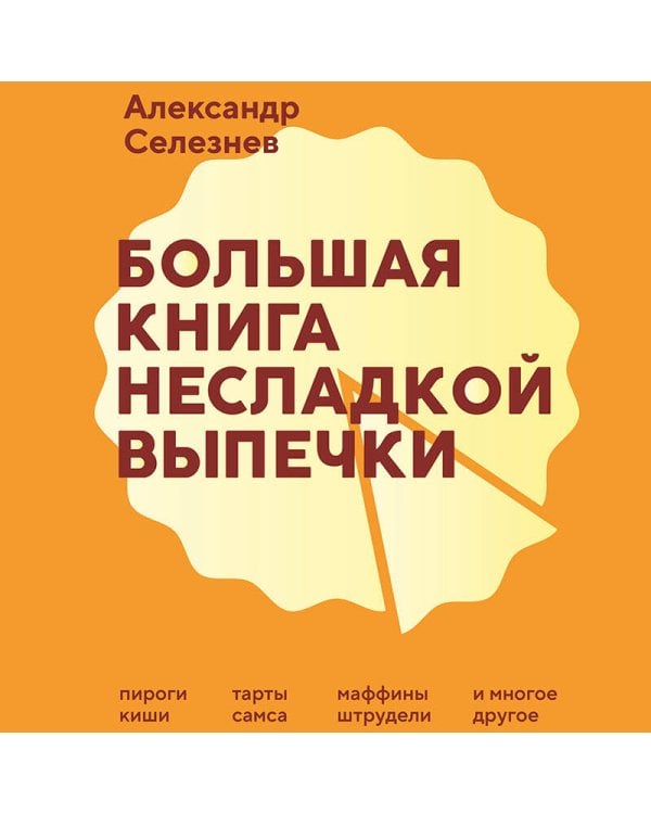 Дополнительное изображение книги «Большая книга несладкой выпечки. Пироги, киши, тарты, самса, маффины, штрудели и многое другое»