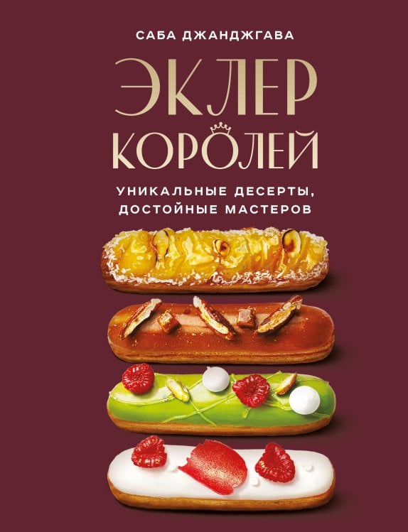 Кулинария. Готовит шеф Эклер королей. Уникальные десерты, достойные мастеров