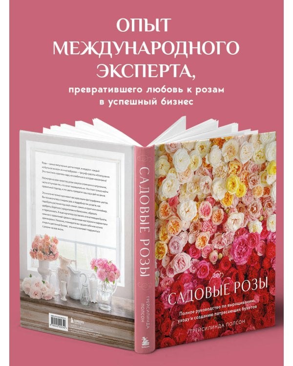 Садовые розы. Полное руководство по выращиванию, уходу и созданию потрясающих букетов