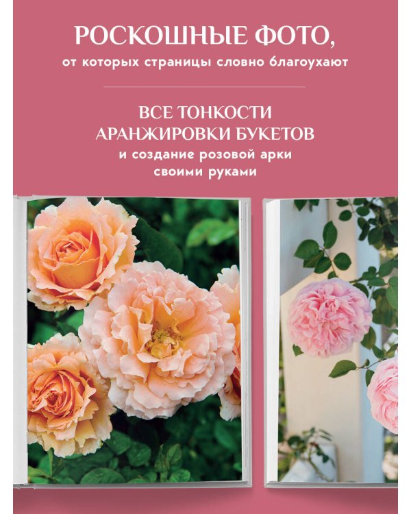 Садовые розы. Полное руководство по выращиванию, уходу и созданию потрясающих букетов