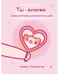 Ты — булочка. Добрые картинки для непростых дней