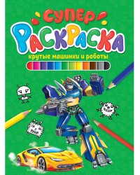 СУПЕРРАСКРАСКА. КРУТЫЕ МАШИНКИ И РОБОТЫ