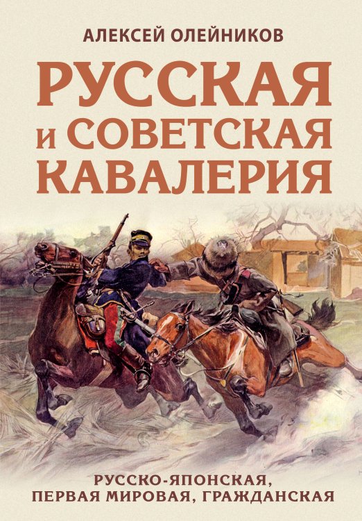 Лучшие воины в истории Русская и советская кавалерия: Русско-японская, Первая Мировая, Гражданская