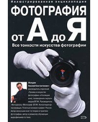Фотография от А до Я. Иллюстрированная энциклопедия