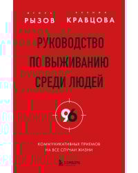 Руководство по выживанию среди людей. 96 коммуникативных приемов на все случаи жизни.